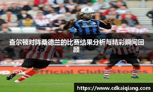 查尔顿对阵桑德兰的比赛结果分析与精彩瞬间回顾